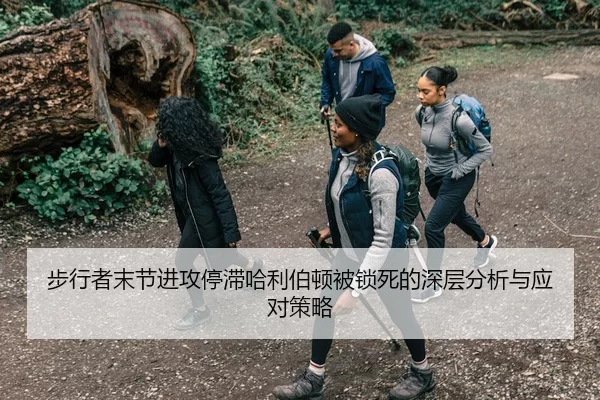 步行者末节进攻停滞哈利伯顿被锁死的深层分析与应对策略