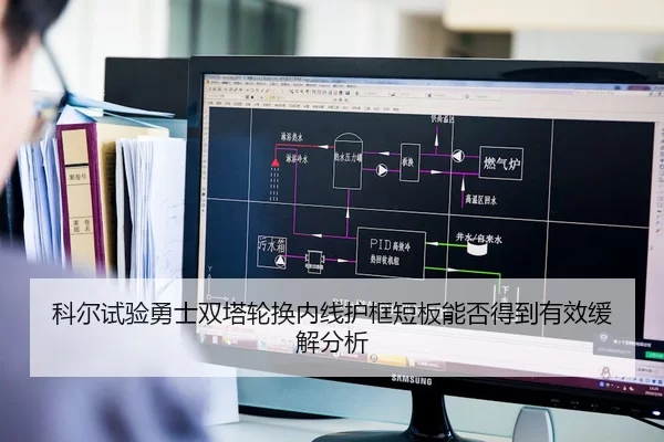 科尔试验勇士双塔轮换内线护框短板能否得到有效缓解分析