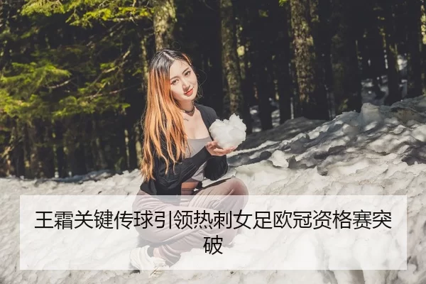 王霜关键传球引领热刺女足欧冠资格赛突破