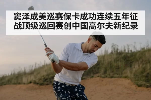窦泽成美巡赛保卡成功连续五年征战顶级巡回赛创中国高尔夫新纪录