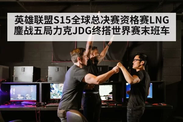 英雄联盟S15全球总决赛资格赛LNG鏖战五局力克JDG终搭世界赛末班车