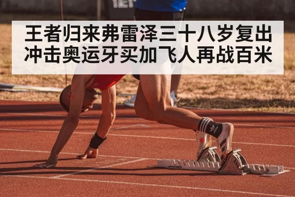 王者归来弗雷泽三十八岁复出冲击奥运牙买加飞人再战百米